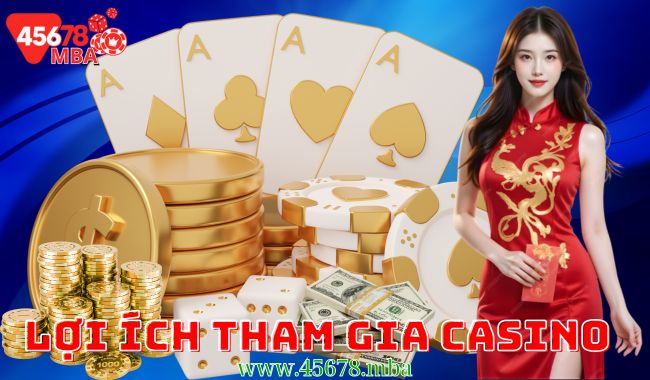 Lợi ích tham gia casino 45678 - Trải nghiệm giải trí hấp dẫn và tiềm năng thắng lớn
