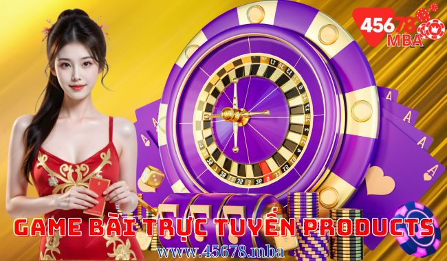 Game Bài Trực Tuyến Products 45678 - Trải nghiệm giải trí trực tuyến đỉnh cao